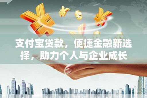镜湖支付宝贷款，便捷金融新选择，助力个人与企业成长