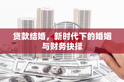 卧龙贷款结婚，新时代下的婚姻与财务抉择