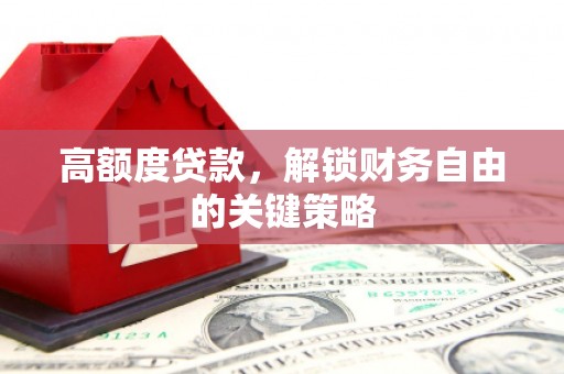 横栏高额度贷款，解锁财务自由的关键策略