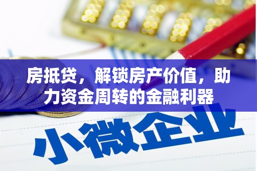 信阳房抵贷，解锁房产价值，助力资金周转的金融利器