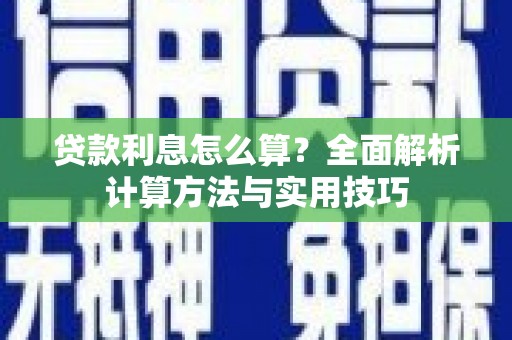 巧家贷款利息怎么算？全面解析计算方法与实用技巧
