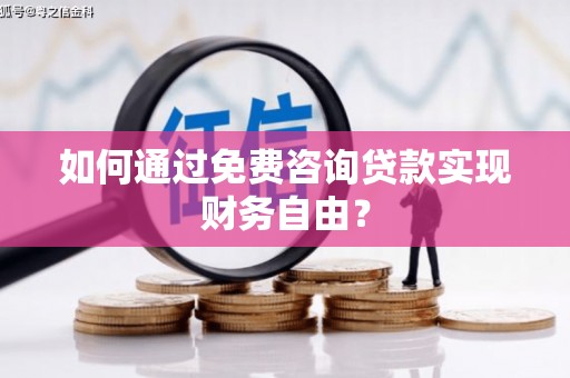 镇原如何通过免费咨询贷款实现财务自由？