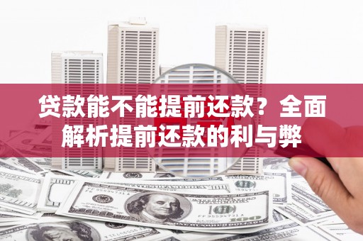 户县贷款能不能提前还款？全面解析提前还款的利与弊
