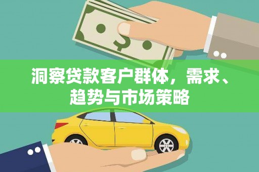 广水洞察贷款客户群体，需求、趋势与市场策略