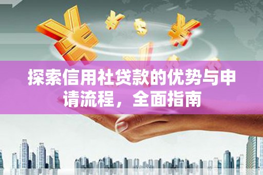 濮阳探索信用社贷款的优势与申请流程，全面指南