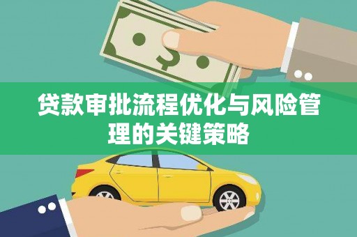 潮州贷款审批流程优化与风险管理的关键策略