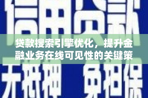 项城贷款搜索引擎优化，提升金融业务在线可见性的关键策略