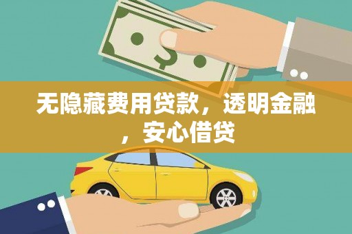 东方无隐藏费用贷款，透明金融，安心借贷