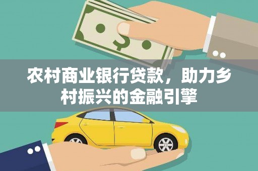 施秉农村商业银行贷款，助力乡村振兴的金融引擎