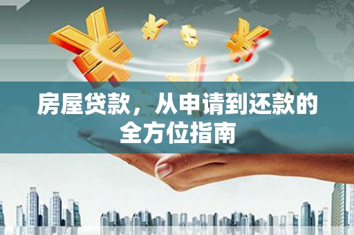 清河门房屋贷款，从申请到还款的全方位指南
