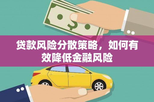 罗田贷款风险分散策略，如何有效降低金融风险