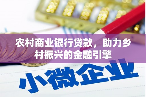 睢阳农村商业银行贷款，助力乡村振兴的金融引擎