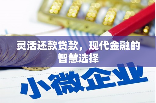 彰化灵活还款贷款，现代金融的智慧选择