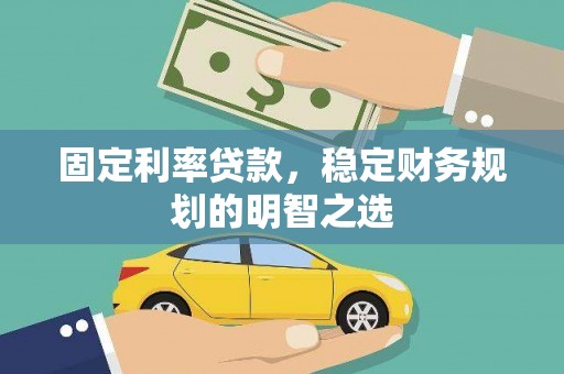鼓山固定利率贷款，稳定财务规划的明智之选