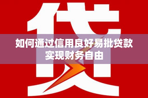 七美如何通过信用良好易批贷款实现财务自由