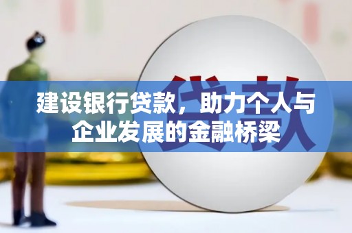 禄劝建设银行贷款，助力个人与企业发展的金融桥梁