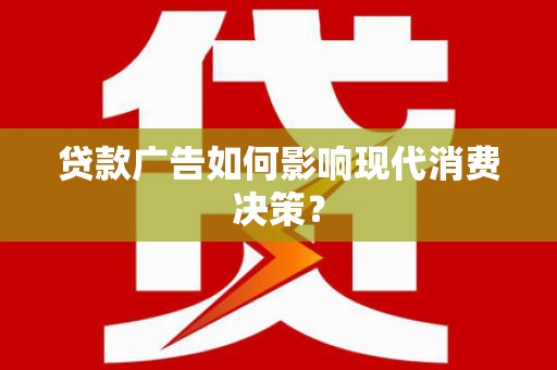 头屋贷款广告如何影响现代消费决策？