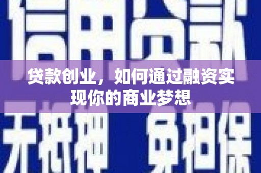 常宁贷款创业，如何通过融资实现你的商业梦想